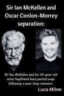 Sir Ian McKellen and Oscar Conlon-Morrey Separation Sir Ian McKellen and His 30-year-old Actor Boyfriend Have Parted Ways Following a Year-long Romance.