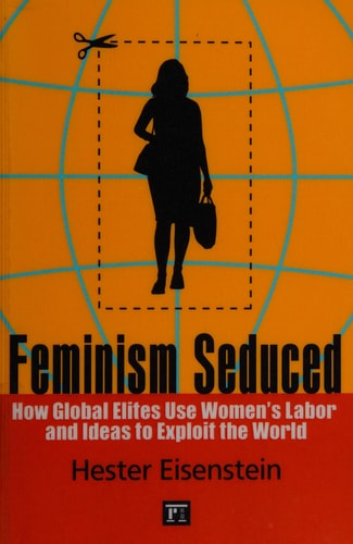 Feminism Seduced: How Global Elites Use Women's Labor and Ideas to Exploit the World