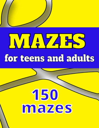 Mazes for Teens and Adults: 150 Mind-Bending Puzzles to Solve: A Brain-Teasing Adventure for Teens and Adults