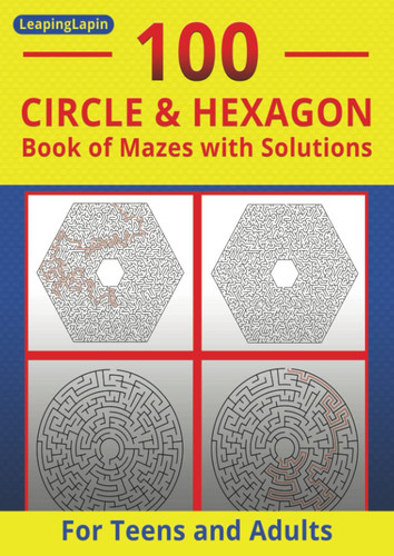100 Circle and Hexagon Book of Mazes: With Solutions for Teens and Adults.
