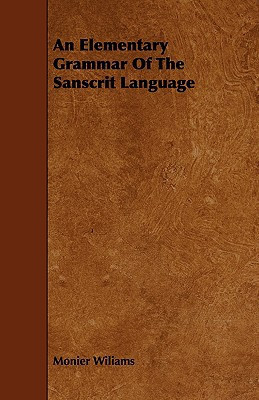 An Elementary Grammar Of The Sanscrit Language (Sanskrit and English Edition) - Monier Wiliams