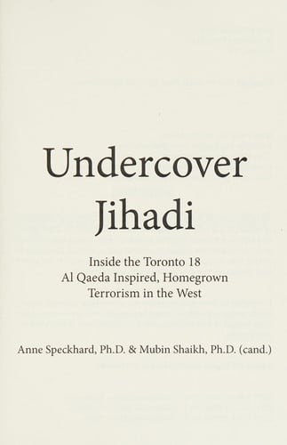 Undercover Jihadi Inside the Toronto 18, Al Qaeda Inspired, Homegrown, Terrorism in the West