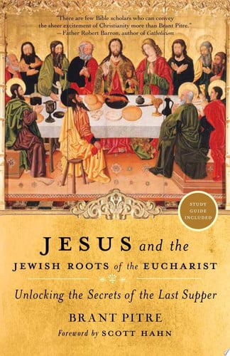 Jesus and the Jewish Roots of the Eucharist Unlocking the Secrets of the Last Supper