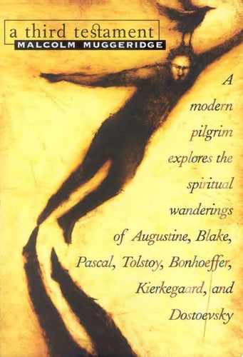 A Third Testament A Modern Pilgrim Explores the Spiritual Wanderings of Augustine, Blake, Pascal, Tolstoy, Bonhoeffer, Kierkegaard, and Dostoevsky
