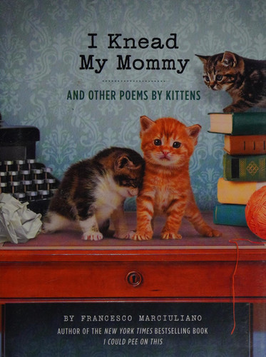 I Knead My Mommy And Other Poems by Kittens (Funny Book About Cats, Cat Poems, Animal Book)