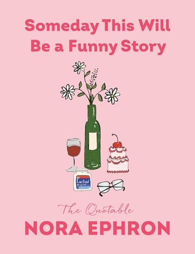 Someday This Will Be a Funny Story The Quotable Nora Ephron