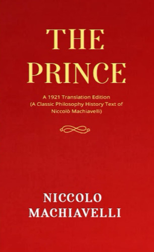The Prince: A 1921 Translation Edition (A Classic Philosophy History Text of Niccolò Machiavelli)