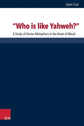 “Who is like Yahweh?” A Study of Divine Metaphors in the Book of Micah