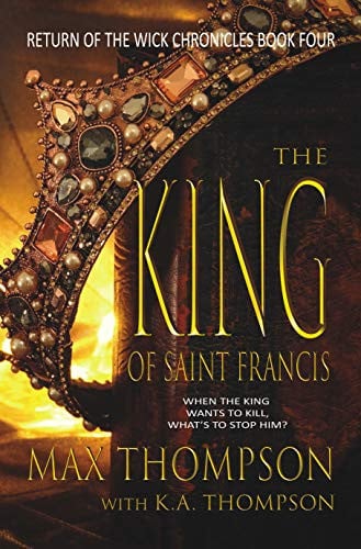 The King of Saint Francis (Return of the Wick Chronicles Book 4)