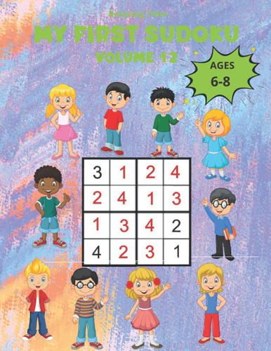 My First Sudoku Volume 12: 150 Sudoku 4x4 for children from 6 to 8 years in a 8,5"*11" size book with game instructions and solutions. A children’s ... world of Sudoku with three progressive levels