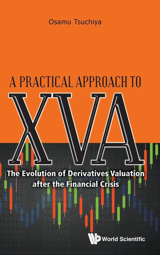 A Practical Approach to XVA The Evolution of Derivatives Valuation After the Financial Crisis