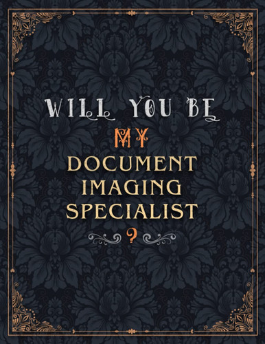 Document Imaging Specialist Lined Notebook - Will You Be My Document Imaging Specialist Job Title Daily Journal: Journal, Mom, Daily, Over 100 Pages, ... Meeting, Teacher, Wedding, 21.59 x 27.94 cm
