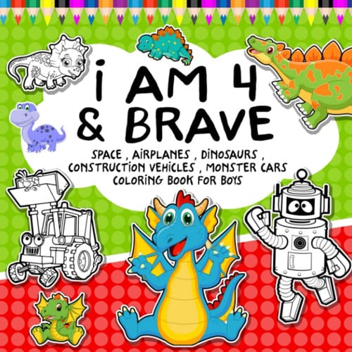 4 Year Old Boy Gifts : I am 4 & Brave | Space , Airplanes , Dinosaurs , Construction Vehicles , Monster Cars Coloring Book for Boys: Motivation Book For Boy Ages 4