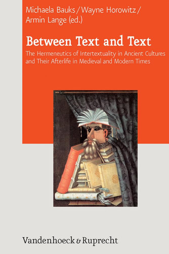 Between Text and Text The Hermeneutics of Intertextuality in Ancient Cultures and Their Afterlife in Medieval and Modern Times