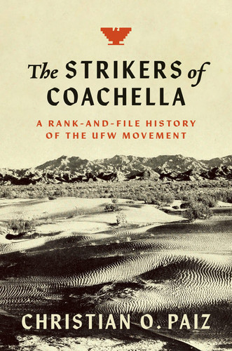 The Strikers of Coachella A Rank-and-file History of the UFW Movement
