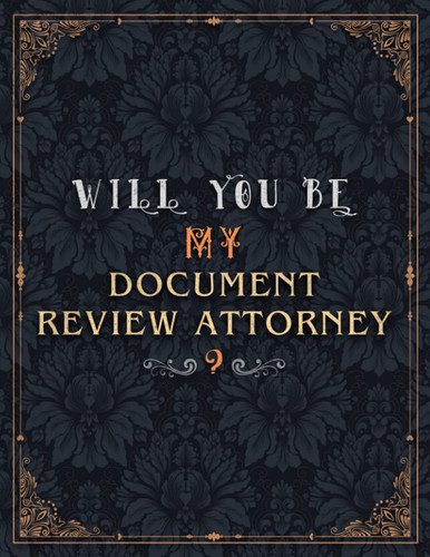 Document Review Attorney Lined Notebook - Will You Be My Document Review Attorney Job Title Daily Journal: Teacher, Mom, Journal, Meeting, 21.59 x ... x 11 inch, Daily, Wedding, A4, Over 100 Pages