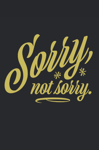 Sorry Not Sorry Sarcastic Sarcasm Journal Sarcasm Notebook Blank Line Sarcastic Journal