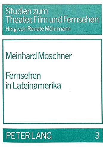 Fernsehen in Lateinamerika: Strukturen und Widersprüche einer abhängigen Kulturproduktion unter besonderer Berücksichtigung der Entwicklung in ... Theater, Film und Fernsehen) (German Edition)