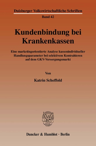 Kundenbindung bei Krankenkassen: Eine marketingorientierte Analyse kassenindividueller Handlungsparameter bei selektivem Kontrahieren auf dem GKV-Versorgungsmarkt