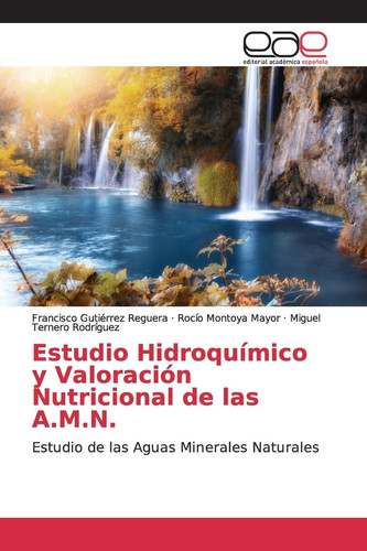 Estudio Hidroquímico y Valoración Nutricional de las A.M.N.: Estudio de las Aguas Minerales Naturales (Spanish Edition)