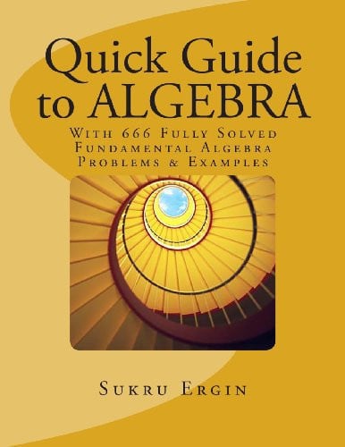 Quick Guide to Algebra With 666 Fully Solved Fundamental Algebra Problems & Examples