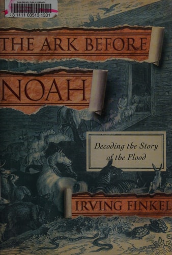 The ark before Noah : decoding the story of the flood