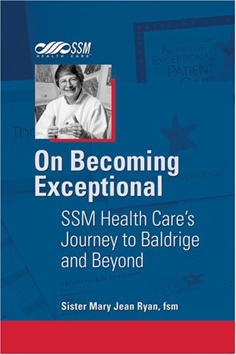 On becoming exceptional : SSM health care's journey to Baldrige and beyond