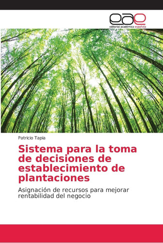 Sistema para la toma de decisiones de establecimiento de plantaciones: Asignación de recursos para mejorar rentabilidad del negocio (Spanish Edition)