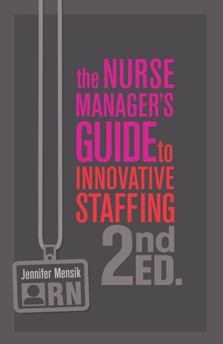 The nurse manager's guide to innovative staffing