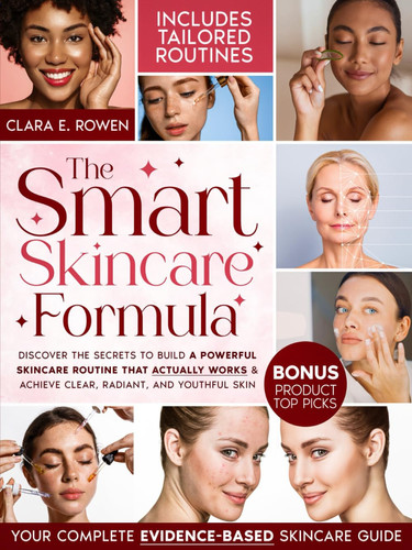 The Smart Skincare Formula: Your Complete Evidence-Based Skincare Guide. Discover The Secrets to Build a Powerful Skincare Routine That Actually Works and Achieve Clear, Radiant, and Youthful Skin