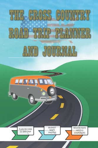 The Cross Country Road Trip Planner And Journal: Plan Review And Record Up To 21 Days, Keep A Travel Budget, Review And Rate Hotels And Stopovers