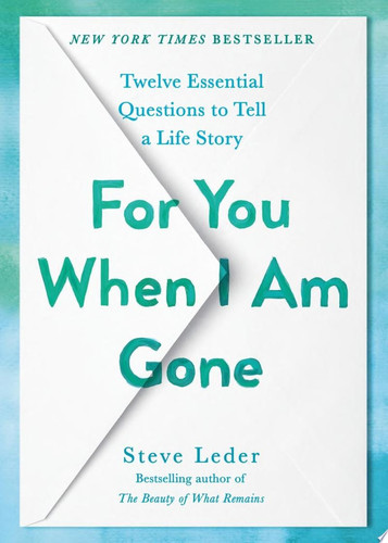 For You When I Am Gone Twelve Essential Questions to Tell a Life Story - Book by Steve Leder