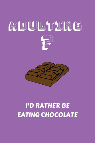 Adulting? I'd Rather Be Eating Chocolate Funny Adulting Themed Lined Notebook Journal. Adulting and Chocolate Meme Saying, Funny Kitch Sassy Notebook for Young Adults