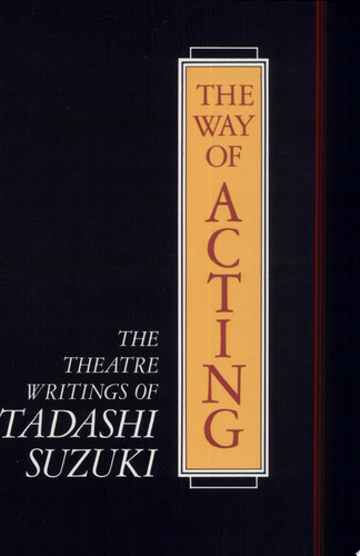 The Way of Acting The Theatre Writings of Tadashi Suzuki
