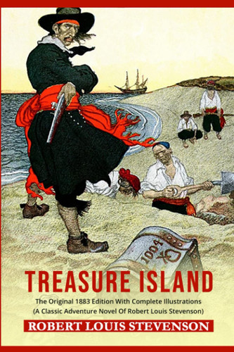 Treasure Island: The Original 1883 Edition With Complete Illustrations (A Classic Adventure Novel Of Robert Louis Stevenson)