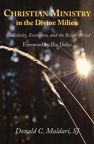 Christian Ministry in the Divine Milieu Catholicity, Evolution, and the Reign of God