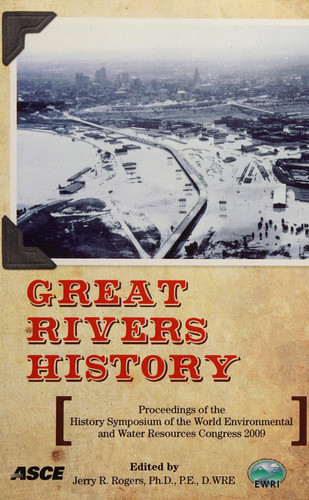 Great Rivers History Proceedings and Invited Papers for the EWRI Congress and History Symposium, May 17-19, 2009, Kansas City, Missouri