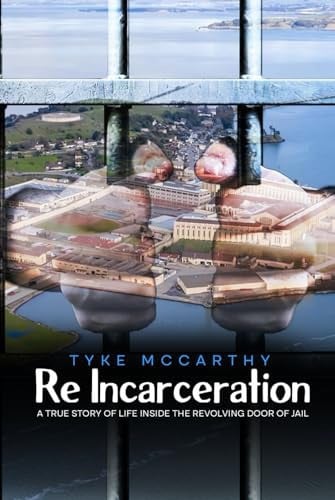 Re-Incarceration A True Story of Life Inside the Revolving Door of Jail