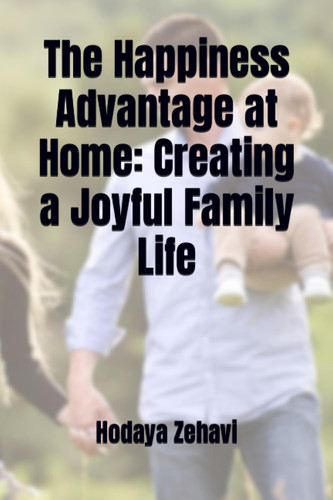 The Happiness Advantage at Home: Creating a Joyful Family Life