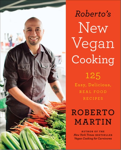 Roberto's new vegan cooking : 125 easy, delicious, and real food recipes