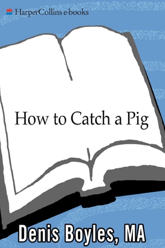 How to catch a pig : lots of cool stuff guys used to know but forgot about the great outdoors