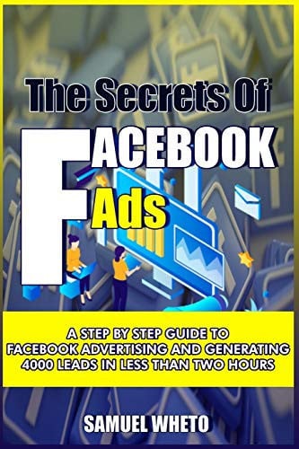 Facebook Ads Secrets Step By Step Guide For Conducting Facebook Ads And Generate 4000 Leads In Less Than 2 Hours