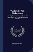 The Life Of Will. Shakespeare Including Many Particulars Respecting The Poet And His Family Never Before Published