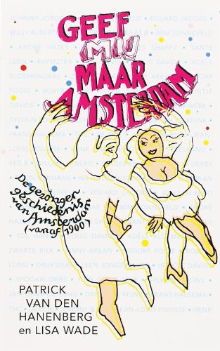 Geef mij maar Amsterdam de gezongen geschiedenis van Amsterdam (vanaf 1900) - Lisa Wade, Patrick van den Hanenberg