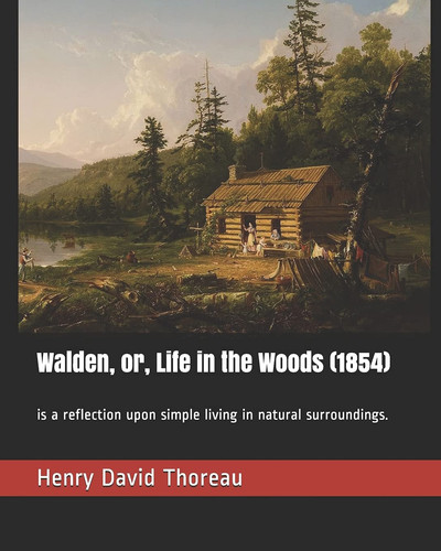 Walden, or, Life in the Woods (1854): is a reflection upon simple living in natural surroundings.