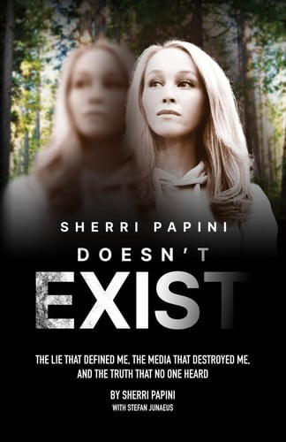 Sherri Papini Doesn't Exist The Lie That Defined Me, the Media That Destroyed Me, and the Truth That No One Heard