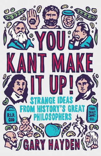 You Kant Make it Up! Strange Ideas from History's Great Philosophers
