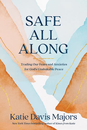 Safe All Along Trading Our Fears and Anxieties for God's Unshakable Peace