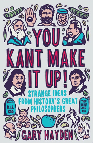 You Kant Make it Up! Strange Ideas from History's Great Philosophers