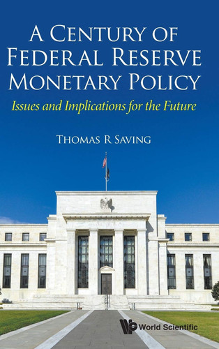 A Century of Federal Reserve Monetary Policy Issues and Implications for the Future
